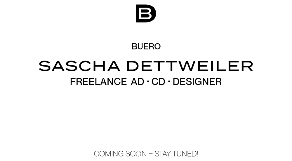 Buero Sascha Dettweiler - Freelance AD • CD • Designer - Coming Soon - stay tuned!